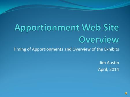 Timing of Apportionments and Overview of the Exhibits Jim Austin April, 2014.