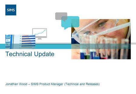 Technical Update Jonathan Wood – SIMS Product Manager (Technical and Releases)