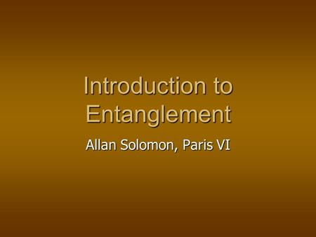Introduction to Entanglement Allan Solomon, Paris VI.