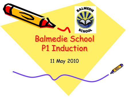 Balmedie School P1 Induction 11 May 2010. Welcome Head Teacher – Mr McGowan Depute Head Teachers – Mrs Conner, Mrs McGunnigle, Miss Duffus. School roll.