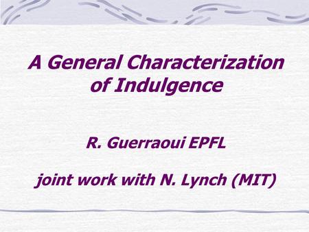 A General Characterization of Indulgence R. Guerraoui EPFL joint work with N. Lynch (MIT)