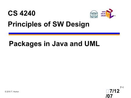 7/12 /07 F-1 © 2010 T. Horton CS 4240 Principles of SW Design Packages in Java and UML.