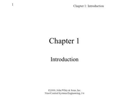 Chapter 1: Introduction 1 ©2000, John Wiley & Sons, Inc. Nise/Control Systems Engineering, 3/e Chapter 1 Introduction.