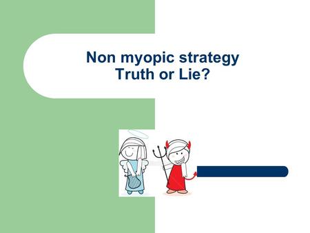 Non myopic strategy Truth or Lie?. Scoring Rules One important feature of market scoring rules is that they are myopic strategy proof. That means that.