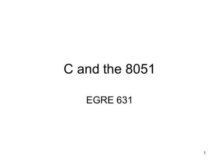 1 C and the 8051 EGRE 631. 2 Introduction The Silicon Labs ISE uses the Keil C51 compiler. The code size is limiter to 2K C has replaced PL/M (the original.