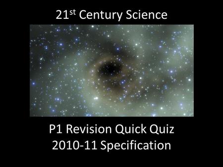 21 st Century Science P1 Revision Quick Quiz 2010-11 Specification.