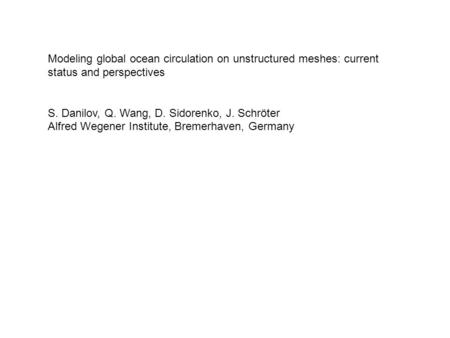 Modeling global ocean circulation on unstructured meshes: current status and perspectives S. Danilov, Q. Wang, D. Sidorenko, J. Schröter Alfred Wegener.