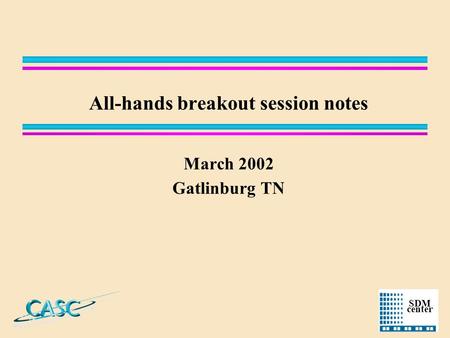 SDM center All-hands breakout session notes March 2002 Gatlinburg TN.