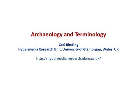 Archaeology and Terminology Ceri Binding Hypermedia Research Unit, University of Glamorgan, Wales, UK