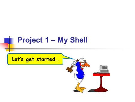 Project 1 – My Shell Let’s get started… Alex Milenkovich.