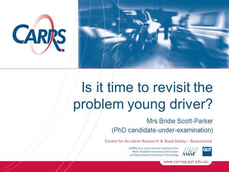 Is it time to revisit the problem young driver? Mrs Bridie Scott-Parker (PhD candidate-under-examination) 1.