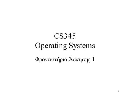 1 CS345 Operating Systems Φροντιστήριο Άσκησης 1.