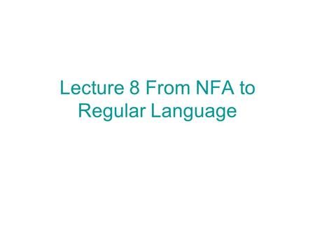 Lecture 8 From NFA to Regular Language. Induction on k= # of states other than initial and final states K=0 a a* b a c d c*a(d+bc*a)*
