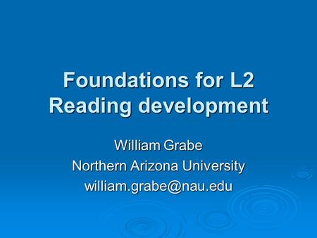 Foundations for L2 Reading development William Grabe Northern Arizona University
