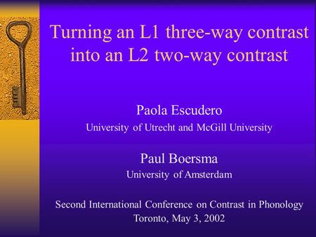 Turning an L1 three-way contrast into an L2 two-way contrast Paola Escudero University of Utrecht and McGill University Paul Boersma University of Amsterdam.