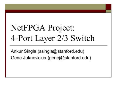 NetFPGA Project: 4-Port Layer 2/3 Switch Ankur Singla Gene Juknevicius