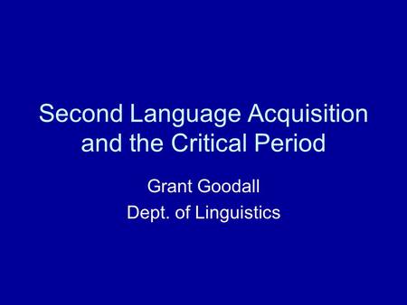 Second Language Acquisition and the Critical Period Grant Goodall Dept. of Linguistics.