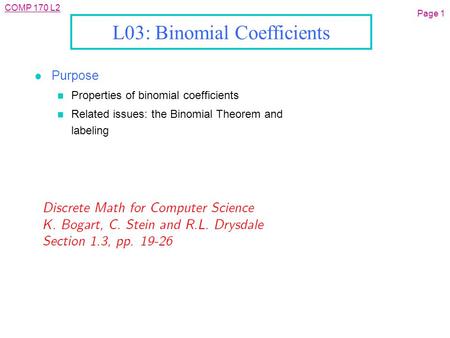 COMP 170 L2 Page 1 L03: Binomial Coefficients l Purpose n Properties of binomial coefficients n Related issues: the Binomial Theorem and labeling.