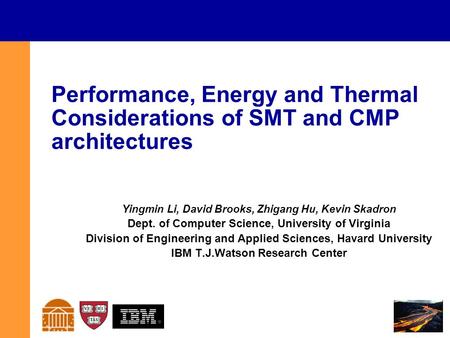 Performance, Energy and Thermal Considerations of SMT and CMP architectures Yingmin Li, David Brooks, Zhigang Hu, Kevin Skadron Dept. of Computer Science,