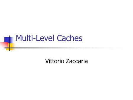 Multi-Level Caches Vittorio Zaccaria. Preview What you have seen: Data organization, Associativity, Cache size Policies -- how to manage the data once.