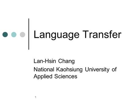 1 Language Transfer Lan-Hsin Chang National Kaohsiung University of Applied Sciences.