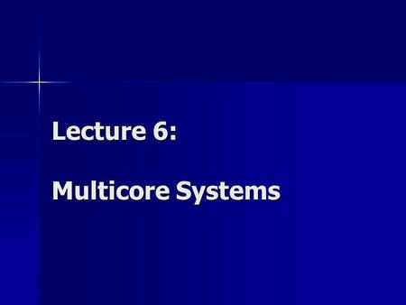 Lecture 6: Multicore Systems