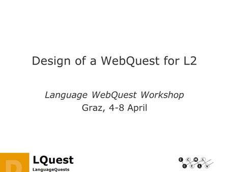 Design of a WebQuest for L2 Language WebQuest Workshop Graz, 4-8 April.