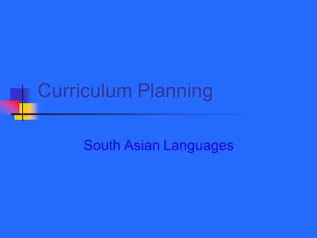 Curriculum Planning South Asian Languages. Curriculum Purpose Guide the processes of teaching/learning Based on knowledge of the learning process/context.