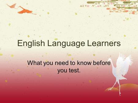 English Language Learners What you need to know before you test.