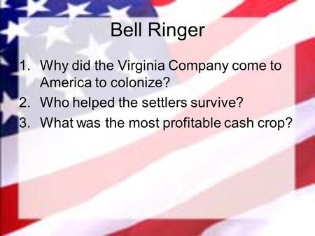 Bell Ringer 1.Why did the Virginia Company come to America to colonize? 2.Who helped the settlers survive? 3.What was the most profitable cash crop?