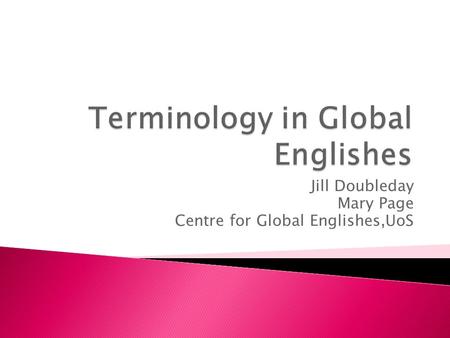 Jill Doubleday Mary Page Centre for Global Englishes,UoS.