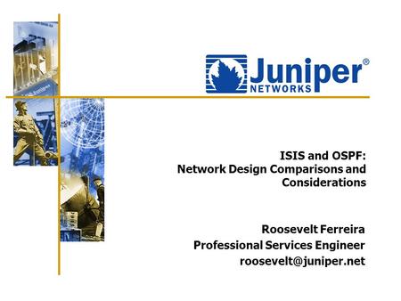 ISIS and OSPF: Network Design Comparisons and Considerations Roosevelt Ferreira Professional Services Engineer