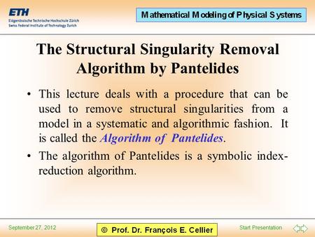 Start Presentation September 27, 2012 The Structural Singularity Removal Algorithm by Pantelides This lecture deals with a procedure that can be used to.
