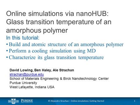 1© Alejandro Strachan – Online simulations: Getting Started Online simulations via nanoHUB: Glass transition temperature of an amorphous polymer In this.