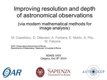 Improving resolution and depth of astronomical observations (via modern mathematical methods for image analysis) M. Castellano, D. Ottaviani, A. Fontana,