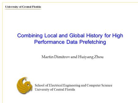 School of Electrical Engineering and Computer Science University of Central Florida Combining Local and Global History for High Performance Data Prefetching.