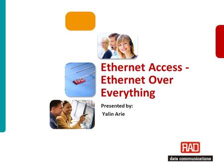 ETX CPE Family Update for ISM2012 Slide 1 Ethernet Access - Ethernet Over Everything Presented by: Yalin Arie.
