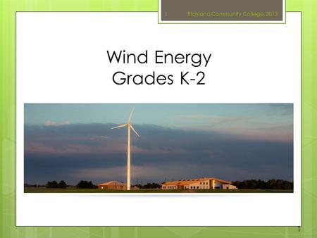 Wind Energy Grades K-2 Richland Community College, 2013 1 1.
