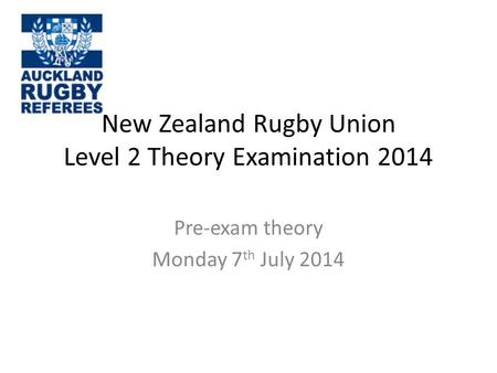 New Zealand Rugby Union Level 2 Theory Examination 2014 Pre-exam theory Monday 7 th July 2014.