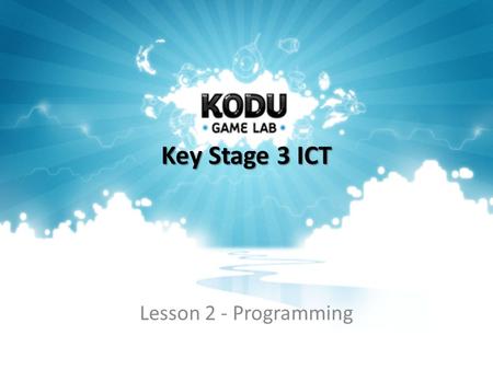 Key Stage 3 ICT Lesson 2 - Programming. Starter Start Kodu. Re-familiarise yourself with how it works. Play some of the pre-made games. Try and change.