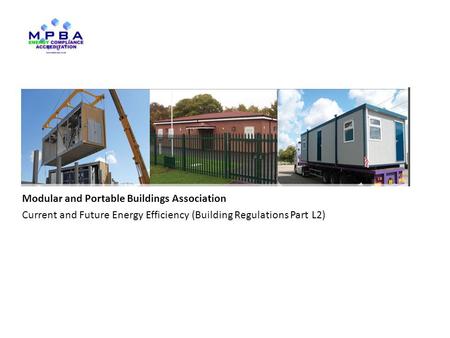 Www.mpba.biz Modular and Portable Buildings Association Current and Future Energy Efficiency (Building Regulations Part L2) Key drivers.