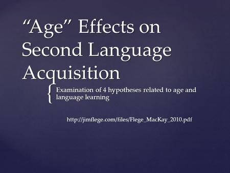 { “Age” Effects on Second Language Acquisition Examination of 4 hypotheses related to age and language learning