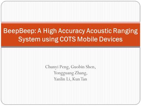 Chunyi Peng, Guobin Shen, Yongguang Zhang, Yanlin Li, Kun Tan BeepBeep: A High Accuracy Acoustic Ranging System using COTS Mobile Devices.