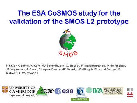 The ESA CoSMOS study for the validation of the SMOS L2 prototype K Saleh Contell, Y. Kerr, MJ Escorihuela, G. Boulet, P. Maisongrande, P. de Rosnay, JP.