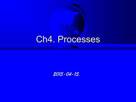 Ch4. Processes 2015-04-15.. 4.1 Process Concept (1) new waiting terminate readyrunning admitted interrupt exit scheduler dispatch I/O or event completion.