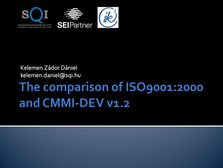 Kelemen Zádor Dániel  About ISO 9001: 2000  About CMMI v1.2  Main differences  Differences in terminology  Similarities 