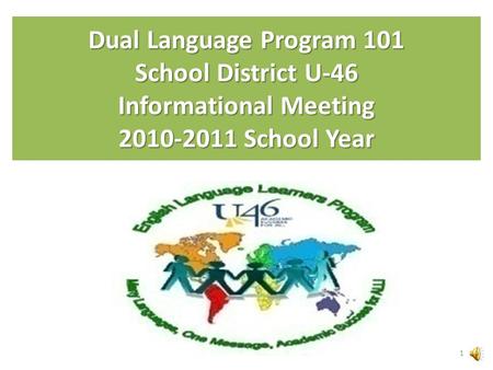 Dual Language Program 101 School District U-46 Informational Meeting 2010-2011 School Year 1.