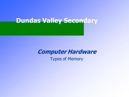 Dundas Valley Secondary Computer Hardware Types of Memory.
