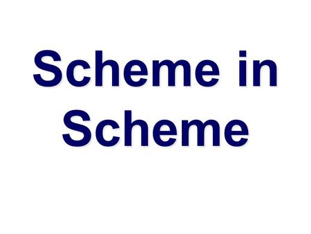 Scheme in Scheme. Why implement Scheme in Scheme  Implementing a language is a good way to learn more about programming languages  Interpreters are.