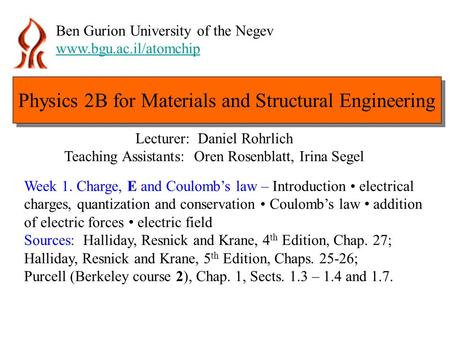 Physics 2B for Materials and Structural Engineering Ben Gurion University of the Negev www.bgu.ac.il/atomchip Lecturer: Daniel Rohrlich Teaching Assistants: